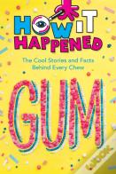 How It Happened! Gum