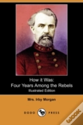How It Was: Four Years Among The Rebels