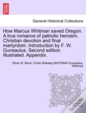 Capa do artigo How Marcus Whitman Saved Oregon. A True Romance Of Patriotic Heroism, Christian Devotion And Final Martyrdom. Introduction By F. W. Gunsaulus. Second