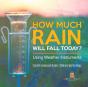 How Much Rain Will Fall Today? Using Weather Instruments Scientific Instruments Grade 5 Children'S Weather Books - Preview