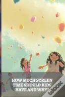 How Much Screen Time Should Kids Have And Why?