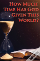 How Much Time Has God Given This World?