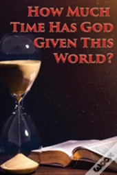 How Much Time Has God Given This World?