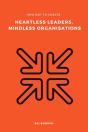 How Not To Create Heartless Leaders, Mindless Organisations - Preview