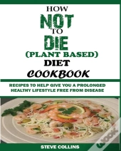 How Not To Die (Plant Based) Diet Cookbook