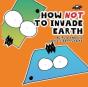 How Not To Invade Earth - Preview