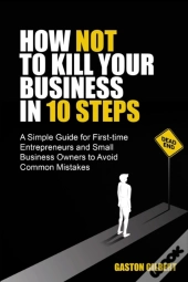 How Not To Kill Your Business In 10 Steps