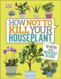 How Not To Kill Your Houseplant - Preview