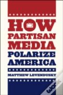 How Partisan Media Polarize America