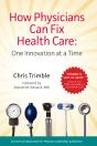 How Physicians Can Fix Health Care: One Innovation At A Time - Preview