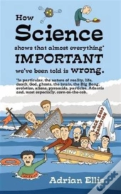 How Science Shows That Almost Everything Important We'Ve Been Told Is Wrong