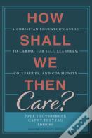 How Shall We Then Care?