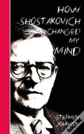 How Shostakovich Changed My Mind
