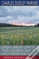 How Spring Came In New England, And The Indeterminate Sentence (Esprios Classics)