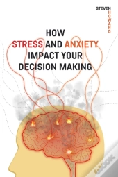 How Stress And Anxiety Impact Your Decision Making