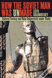 How The Soviet Man Was Unmade