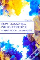 How To Analyze & Influence People Using Body Language