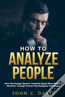 How To Analyze People: Dark Psychology Secrets: Instantly Speed Read People'S Behavior Through Proven Psychological Techniques
