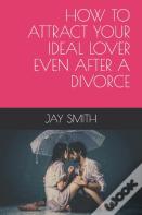 How To Attract Your Ideal Lover Even After A Divorce