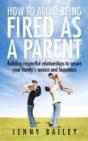 How To Avoid Being Fired As A Parent: Building Respectful Relationships To Secure Your Family'S Success And Happiness - Preview