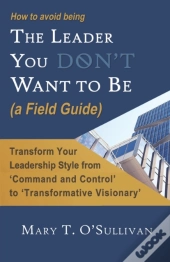 How To Avoid Being The Leader You Don'T Want To Be (A Field Guide)