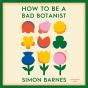 How To Be A Bad Botanist - Preview
