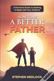 Capa do artigo How To Be A Better Father