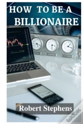 How  To Be A  Billionaire!