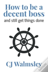 How To Be A Decent Boss - And Still Get Things Done