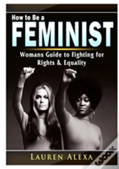 How To Be A Feminist