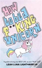 How To Be A Fucking Unicorn