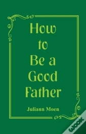How To Be A Good Father