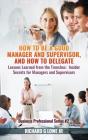How To Be A Good Manager And Supervisor, And How To Delegate: Lessons Learned From The Trenches: Insider Secrets For Managers And Supervisors - Preview