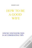 How To Be A Good Wife