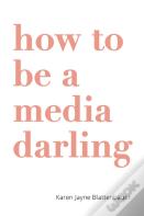 How To Be A Media Darling