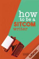 How To Be A Sitcom Writer