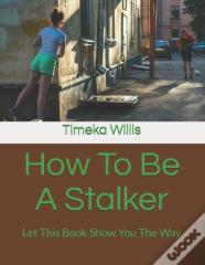 How To Be A Stalker