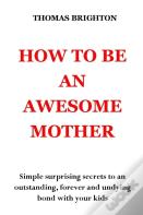 How To Be An Awesome Mother