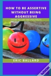 How To Be Assertive Without Being Aggressive