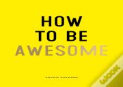 How To Be Awesome