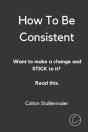 How To Be Consistent - Preview