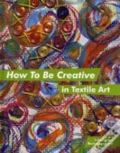 How To Be Creative In Textile Art