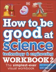 How To Be Good At Science, Technology & Engineering Workbook 2, Ages 11-14 (Key Stage 3): The Simplest-Ever Visual Workbook