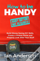 How To Be Handy (Hairy Bottom Not Required)