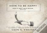 How To Be Happy: Not A Self-Help Book. Seriously.