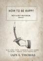 How To Be Happy: Not A Self-Help Book. Seriously. - Preview