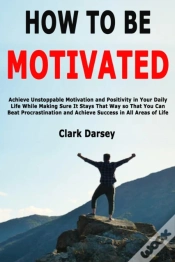 Capa do artigo How To Be Motivated: Achieve Unstoppable