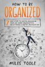 How To Be Organized: 7 Easy Steps To Master Organizing Your Life, Work Organization, Decluttering & Digital Organization - Preview