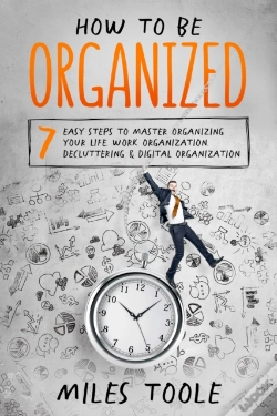 Capa do artigo How To Be Organized: 7 Easy Steps To Master Organizing Your Life, Work Organization, Decluttering & Digital Organization