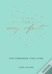 How To Be Perfectly Imperfect